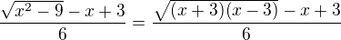 $\frac{\sqrt{x^{2}-9}-x+3}{6}=\frac{\sqrt{(x+3)(x-3)}-x+3}{6}$