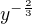 $y^{-\frac{2}{3}}$