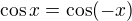 $\cos x=\cos(-x)$