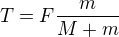 $T=F\frac{m}{M+m}$
