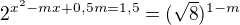 $ 2^{{x^2}-mx+0,5m=1,5} = (\sqrt 8)^{1-m} $