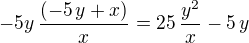 $-5y\,{\frac { \left( -5\,y+x \right)}{x}}=25\,{\frac {{y}^{2}}{x}}-5\,y$