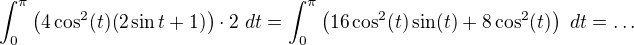 kopírovat do textarea $\int_{0}^{\pi }\left(4\cos ^{2}(t)(2\sin t+1)\right)\cdot 2 \ dt=\int_{0}^{\pi }\left(16\cos ^{2}(t)\sin (t)+8\cos ^{2}(t)\right)\ dt=\ldots $