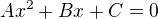 $Ax^{2}+Bx+C=0$