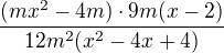 $\frac{(mx^2-4m)\cdot9m(x-2)}{12m^2(x^2-4x+4)}$