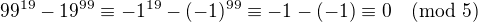 $99^{19}-19^{99}\equiv -1^{19}-(-1)^{99}\equiv -1-(-1)\equiv 0\pmod{5}$