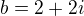 $b=2+2i$