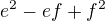 $e^{2}-ef+f^{2}$