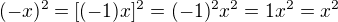 $(-x)^2 = [(-1)x]^2 = (-1)^2 x^2 = 1x^2 = x^2$
