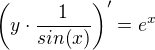 $\left(y\cdot \frac{1}{sin(x)}\right)'=e^{x}$