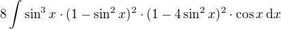 $8\int\sin^3x\cdot(1-\sin^2x)^2\cdot(1-4\sin^2x)^2\cdot\cos x\,{\rm d}x$