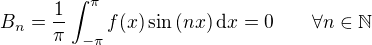 $B_{n}=\frac{1}{\pi}\int_{-\pi}^{\pi}f(x)\sin{(nx)}\,\mathrm{d}x=0\qquad \forall n \in \mathbb{N}$