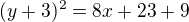 $(y+3)^2=8x+23+9$