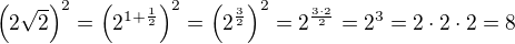 $\left(2\sqrt 2\right)^2=\left(2^{1+\frac 12}\right)^2=\left(2^{\frac 32}\right)^2=2^{\frac{3\cdot 2}{2}}=2^3=2\cdot 2\cdot 2=8$