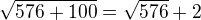 $\sqrt{576+100}=\sqrt{576}+2$