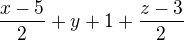 $\frac{x-5}{2}+ y+1 +\frac{z-3}{2}$