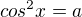 $cos^{2}x=a$
