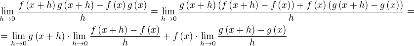 $\lim_{h\to0}{\frac{f\left(x+h\right)g\left(x+h\right)-f\left(x\right)g\left(x\right)}{h}}=\lim_{h\to0}{\frac{g\left(x+h\right)\left(f\left(x+h\right)-f\left(x\right)\right)+f\left(x\right)\left(g\left(x+h\right)-g\left(x\right)\right)}{h}}=\nl=\lim_{h\to0}{g\left(x+h\right)}\cdot\lim_{h\to0}{\frac{f\left(x+h\right)-f\left(x\right)}{h}}+f\left(x\right)\cdot\lim_{h\to0}{\frac{g\left(x+h\right)-g\left(x\right)}{h}}$