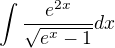 $\int\frac{e^{2x}}{\sqrt{e^{x}-1}}dx$
