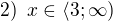 $2)\enspace x\in \langle 3; \infty)$