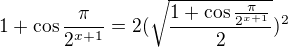 $1+\cos \frac{\pi }{2^{x+1}}=2(\sqrt{\frac{1+\cos \frac{\pi }{2^{x+1}}}{2}})^2$