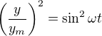 $\left(\frac{y}{y_m}\right)^2=\sin ^2\omega t$