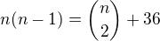 $n(n-1)={n \choose 2}+36$
