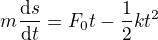 $m\frac{{\rm d}s}{{\rm d}t}=F_0t-\frac{1}{2}kt^2$