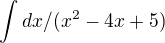 $\int_{}^{}dx/(x^2 - 4x +5)$