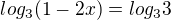 $log_{3}(1-2x)=log_{3}3$