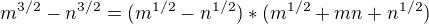 $m^{3/2}-n^{3/2}=(m^{1/2}-n^{1/2})*(m^{1/2}+mn+n^{1/2})$