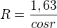 $R=\frac{1,63}{cos r}$