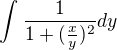 $\int_{}^{} \frac{1}{1+(\frac{x}{y})^2} dy$