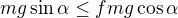 kopírovat do textarea $mg\sin\alpha\le fmg\cos\alpha$