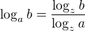 $\log_a b = \frac{\log_z b}{\log_z a}$