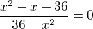 $\frac{x^2 -x +36}{36 - x^2} = 0$