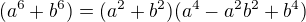 $(a^6+b^6)=(a^2+b^2)(a^4-a^2b^2+b^4)$