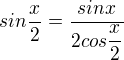 $sin\dfrac{x}{2} = \dfrac{sinx}{2cos\dfrac{x}{2}}$