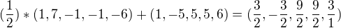 $(\frac{1}{2})*(1,7,-1,-1,-6)+(1,-5,5,5,6)=(\frac{3}{2},-\frac{3}{2},\frac{9}{2},\frac{9}{2},\frac{3}{1})$