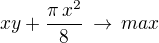$xy+\frac{\pi\,x^2}{8}\,\rightarrow\,max$