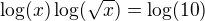 $\log({x})\log({\sqrt{x}})=\log({10})$