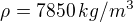 $\rho=7850\,kg/m^3$