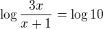 $\log\frac{3x}{x+1}=\log10$