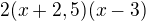 $2(x+2,5)(x-3)$