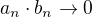$a_n \cdot b_n \to 0$