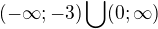 $(-\infty ;-3)\bigcup_{}^{}(0;\infty )$