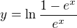 $y =\ln\frac{1 - e^{x}}{e^{x}}$