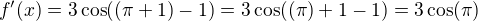 $f'(x)=3\cos((\pi +1)-1) = 3\cos((\pi )+1-1) =3\cos(\pi ) $