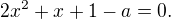 kopírovat do textarea $2x^2+x+1-a=0.$