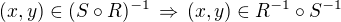 $(x, y) \in (S \circ R)^{-1} \, \Rightarrow \, (x, y) \in R^{-1} \circ S^{-1}$